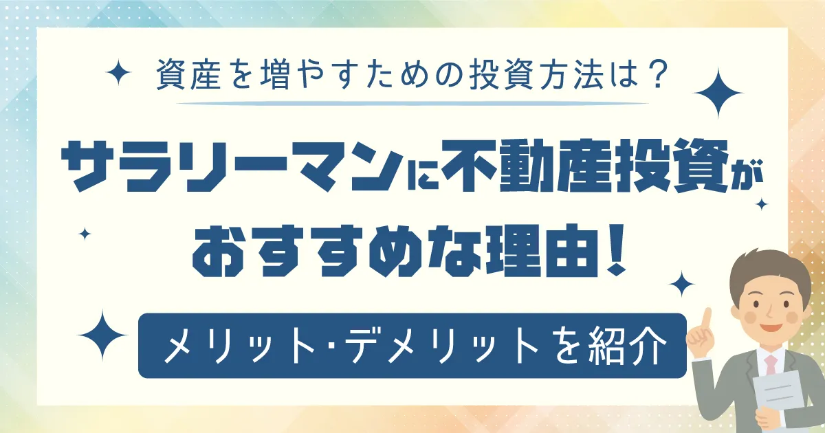 サラリーマンに不動産投資がおすすめな理由！メリット・デメリットを紹介