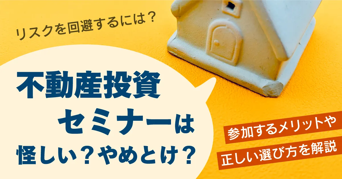 不動産投資セミナーは怪しい？やめとけ？参加するメリットや正しい選び方を解説