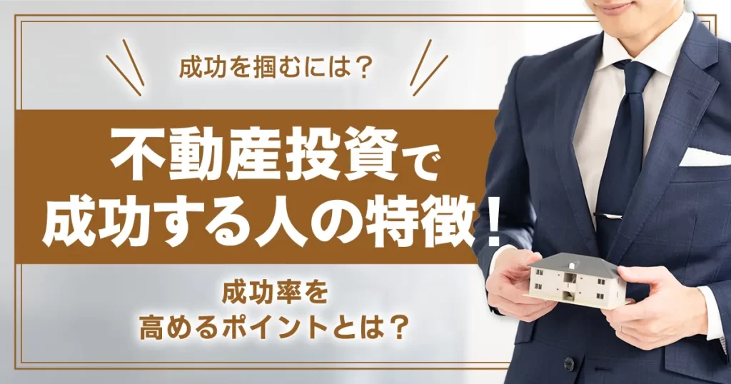 不動産投資で成功する人の特徴！成功率を高めるポイントとは？